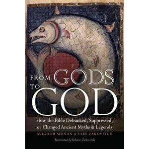From Gods to God: How the Bible Debunked, Suppressed, or Changed Ancient Myths and Legends, Paperback - Avigdor Shinan imagine