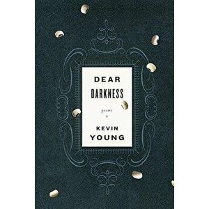 Dear Darkness, Paperback - Kevin Young imagine