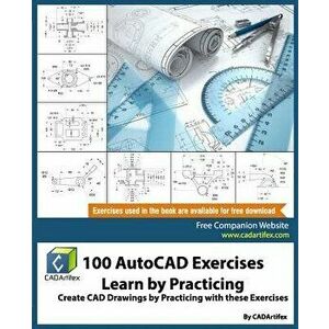 100 AutoCAD Exercises - Learn by Practicing: Create CAD Drawings by Practicing with These Exercises, Paperback - Cadartifex imagine