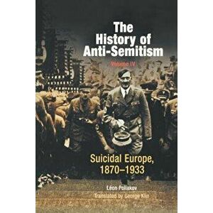 The History of Anti-Semitism, Volume 4: Suicidal Europe, 1870-1933, Paperback - Leon Poliakov imagine