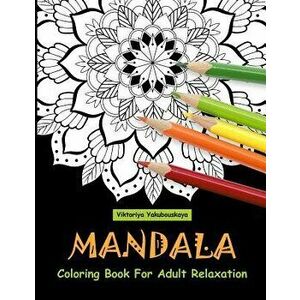Mandala Coloring Book for Adult Relaxation: Coloring Pages for Meditation and Happiness, Paperback - Viktoriya Yakubouskaya imagine