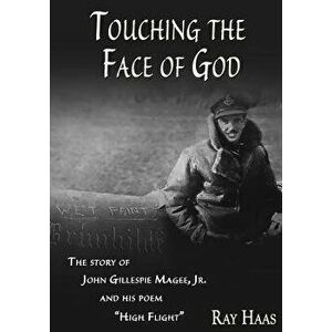 Touching the Face of God: The Story of John Gillespie Magee, Jr. and His Poem High Flight, Paperback - Ray Haas imagine