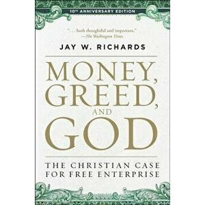 Money, Greed, and God 10th Anniversary Edition: The Christian Case for Free Enterprise, Paperback - Jay W. Richards imagine