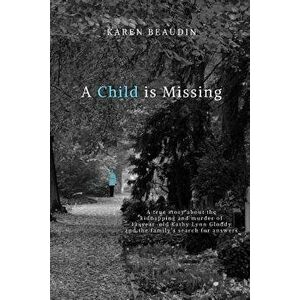 A Child Is Missing: A True Story, Paperback - Karen Beaudin imagine