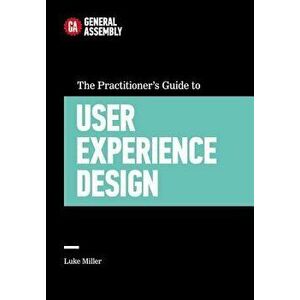 The Practitioner's Guide to User Experience Design, Hardcover - General Assembly imagine