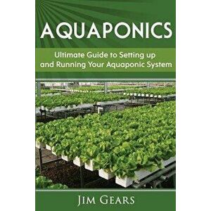 Aquaponics: A Guide to Setting Up Your Aquaponics System, Grow Fish and Vegetables, Aquaculture, Raise Fish, Fisheries, Growing Ve, Paperback - Jim Ge imagine