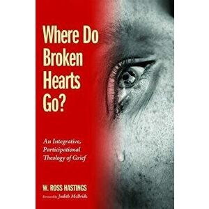 Where Do Broken Hearts Go?, Paperback - W. Ross Hastings imagine