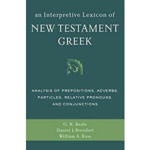 An Interpretive Lexicon of New Testament Greek: Analysis of Prepositions, Adverbs, Particles, Relative Pronouns, and Conjunctions, Paperback - Gregory imagine