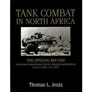 Tank Combat in North Africa: The Opening Rounds Operations Sonnenblume, Brevity, Skorpion and Battleaxe, Hardcover - Thomas L. Jentz imagine