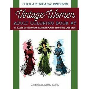 Vintage Women: Adult Coloring Book #5: Victorian Fashion Plates from the Late 1800s, Paperback - Nancy J. Price imagine
