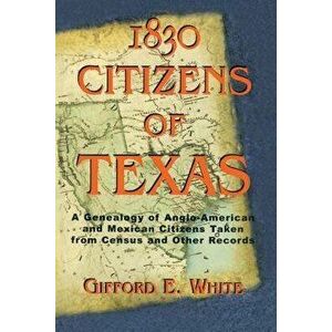 1830 Citizens of Texas: A Genealogy of Anglo American and Mexican American Citizens of Texas Taken from Census and Other Records, Paperback - Gifford imagine