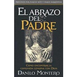 El Abrazo del Padre = The Father's Embrace, Paperback - Danilo Montero imagine