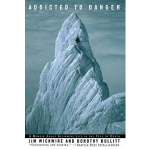 Addicted to Danger: Affirming Life in the Face of Death, Paperback - Jim Wickwire imagine