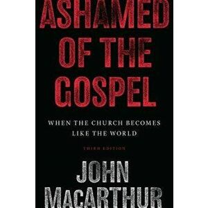 Ashamed of the Gospel: When the Church Becomes Like the World, Paperback - John MacArthur imagine