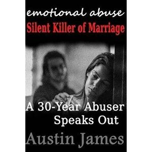Emotional Abuse Silent Killer of Marriage - A Recovering Abuser Speaks Out, Paperback - Austin James imagine