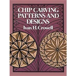 Chip Carving Patterns and Designs, Paperback - Ivan H. Crowell imagine
