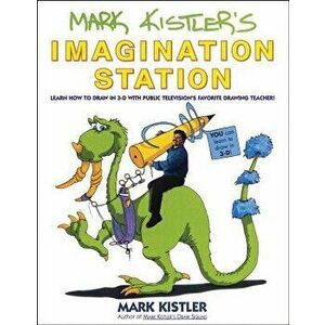 Mark Kistler's Imagination Station: Learn How to Draw in 3-D with Public Television's Favorite Drawing Teacher, Paperback - Mark Kistler imagine