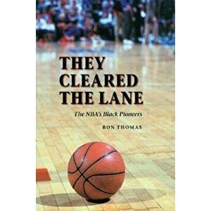 They Cleared the Lane: The NBA's Black Pioneers, Paperback - Ron Thomas imagine