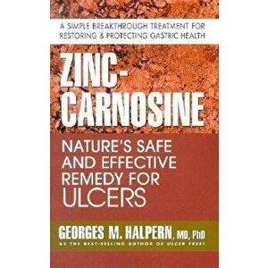 Zinc-Carnosine: Nature's Safe and Effective Remedy for Ulcers, Paperback - Georges M. Halpern imagine