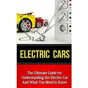 Electric Cars: The Ultimate Guide for Understanding the Electric Car and What You Need to Know, Paperback - Brad Durant imagine