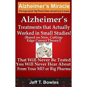 Alzheimer's Treatments That Actually Worked in Small Studies! (Based on New, Cutting-Edge, Correct Theory!) That Will Never Be Tested & You Will Never imagine