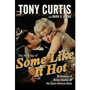 The Making of Some Like It Hot: My Memories of Marilyn Monroe and the Classic American Movie, Hardcover - Tony Curtis imagine