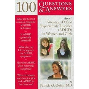 100 Questions & Answers about Attention Deficit Hyperactivity Disorder (Adhd) in Women and Girls, Paperback - Dr Patricia Quinn imagine