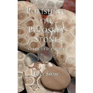 Polishing the Petoskey Stone: Selected Poems, Paperback - Luci Shaw imagine