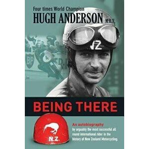 Being There: An Autobiography by Arguably the Most Successful All Round International Rider in the History of New Zealand Motorcycl, Paperback - Hugh imagine