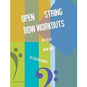 Open String Bow Workouts for Cello, Book One, Paperback - Cassia Harvey imagine