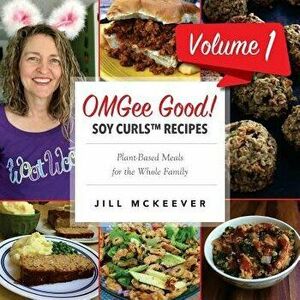 Omgee Good! Soy Curls Recipes: Volume 1, Paperback - Jill McKeever imagine