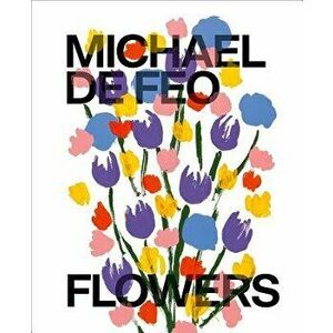 Michael de Feo: Flowers, Hardcover - Michael De Feo imagine