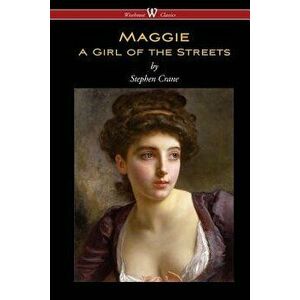 Maggie: A Girl of the Streets (Wisehouse Classics Edition), Paperback - Stephen Crane imagine