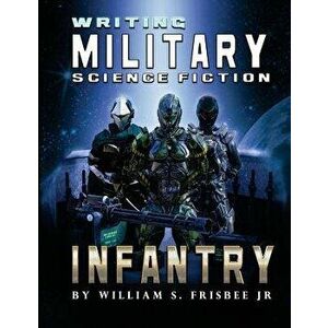 Writing Military Science Fiction: Infantry, Paperback - William S. Frisbee Jr imagine