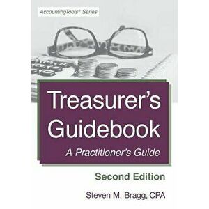 Treasurer's Guidebook: Second Edition: A Practitioner's Guide, Paperback - Steven M. Bragg imagine