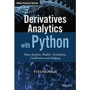 Derivatives Analytics with Python: Data Analysis, Models, Simulation, Calibration and Hedging, Hardcover - Yves Hilpisch imagine