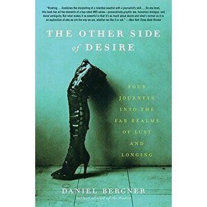 The Other Side of Desire: Four Journeys Into the Far Realms of Lust and Longing, Paperback - Daniel Bergner imagine