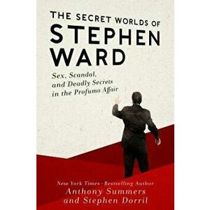 The Secret Worlds of Stephen Ward: Sex, Scandal, and Deadly Secrets in the Profumo Affair, Paperback - Anthony Summers imagine