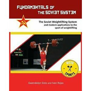 Fundamentals of the Soviet System: The Soviet Weightlifting System, Paperback - Gwendolyn Sisto imagine