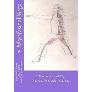 Myofascial Yoga: A Movement and Yoga Therapists Guide to Asana, Paperback - Kirstie Bender Segarra imagine