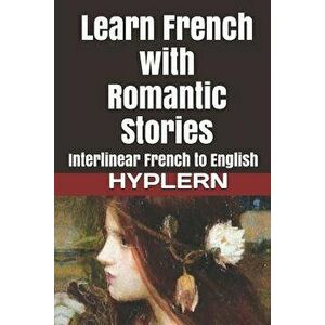 Learn French with Romantic Stories: Interlinear French to English, Paperback - Kees Van Den End imagine