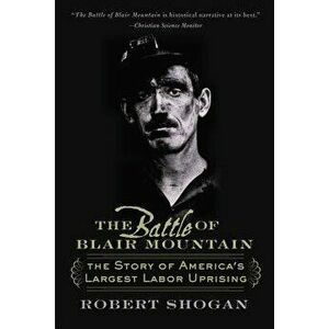 The Battle of Blair Mountain: The Story of America's Largest Labor Uprising, Paperback - Robert Shogan imagine
