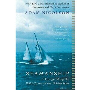 Seamanship: A Voyage Along the Wild Coasts of the British Isles, Paperback - Adam Nicolson imagine