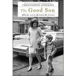 The Good Son: JFK Jr. and the Mother He Loved, Paperback - Christopher Andersen imagine
