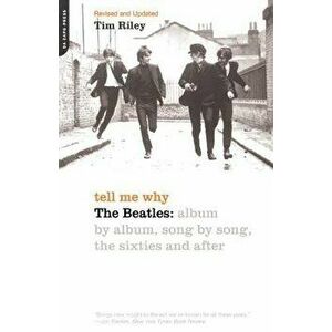 Tell Me Why: The Beatles: Album by Album, Song by Song, the Sixties and After, Paperback - Tim Riley imagine