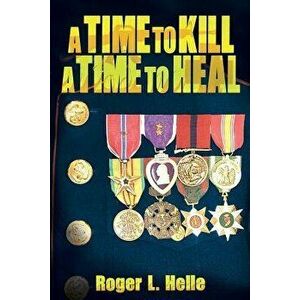 A Time to Kill, a Time to Heal, Paperback - Roger L. Helle imagine