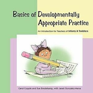 Basics of Developmentally Appropriate Practice: An Introduction for Teachers of Infants and Toddlers, Paperback - Carol Copple imagine