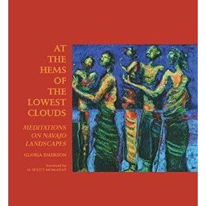 At the Hems of the Lowest Clouds: Meditations on Navajo Landscapes, Paperback - Gloria J. Emerson imagine
