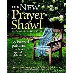The New Prayer Shawl Companion: 35 Knitted Patterns to Embrace Inspire & Celebrate Life, Paperback - Janet Severi Bristow imagine