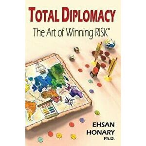 Total Diplomacy: The Art of Winning Risk, Paperback - Ehsan Honary imagine